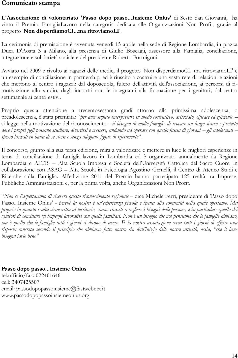 La cerimonia di premiazione è avvenuta venerdì 15 aprile nella sede di Regione Lombardia, in piazza Duca D'Aosta 3 a Milano, alla presenza di Giulio Boscagli, assessore alla Famiglia, conciliazione,