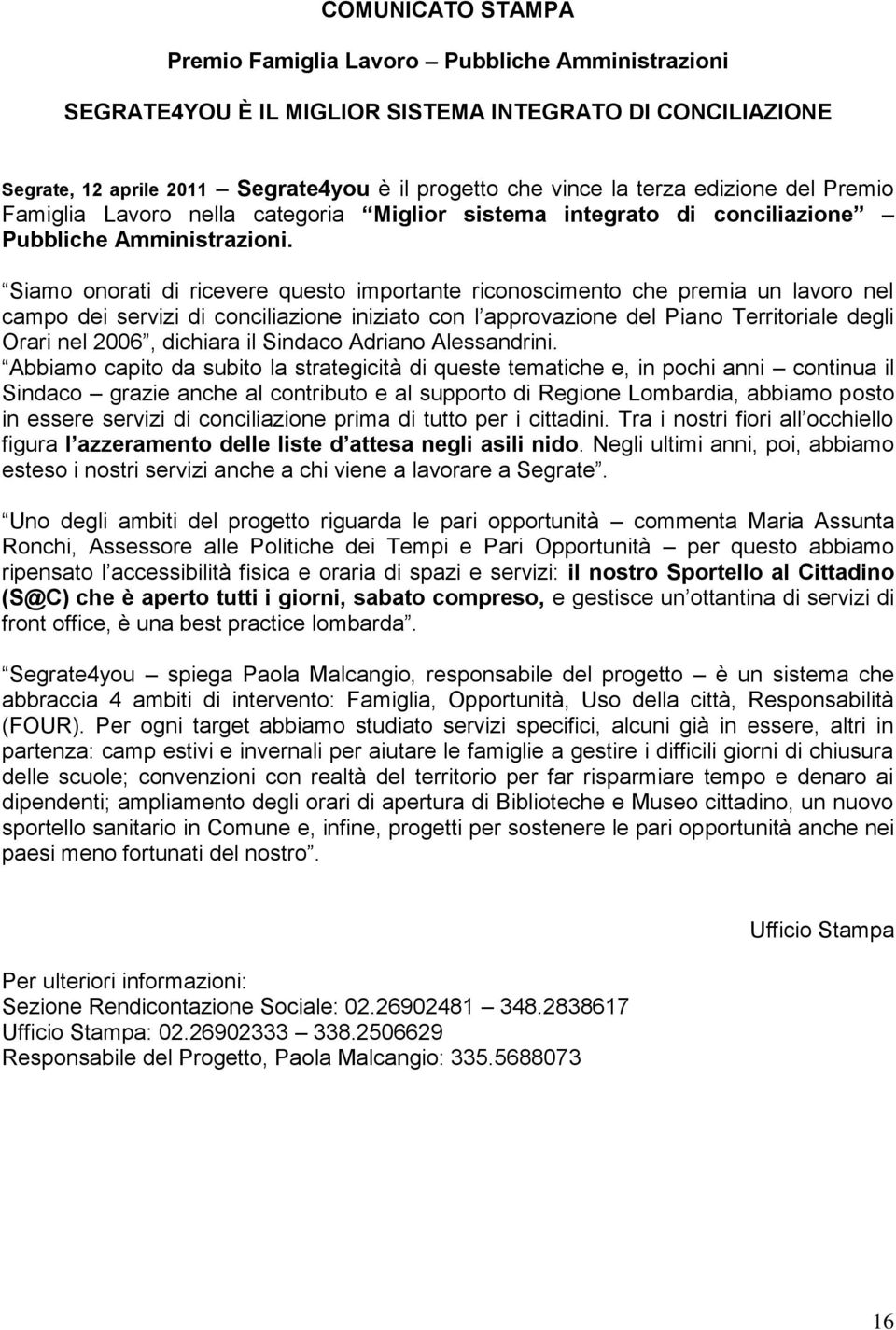 Siamo onorati di ricevere questo importante riconoscimento che premia un lavoro nel campo dei servizi di conciliazione iniziato con l approvazione del Piano Territoriale degli Orari nel 2006,