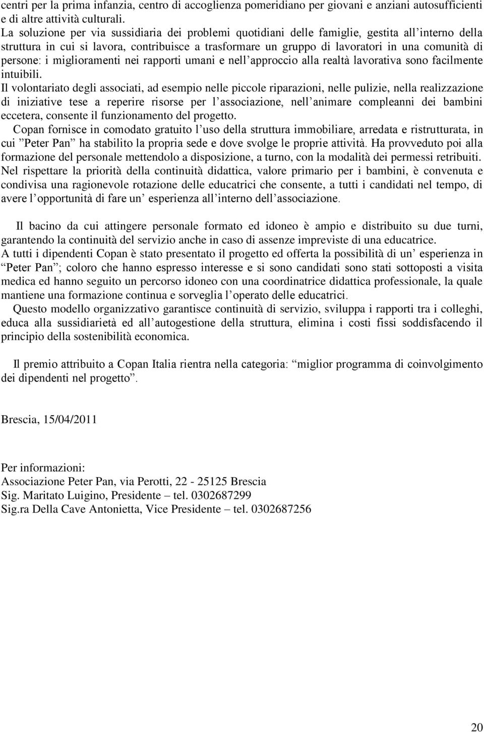 persone: i miglioramenti nei rapporti umani e nell approccio alla realtà lavorativa sono facilmente intuibili.