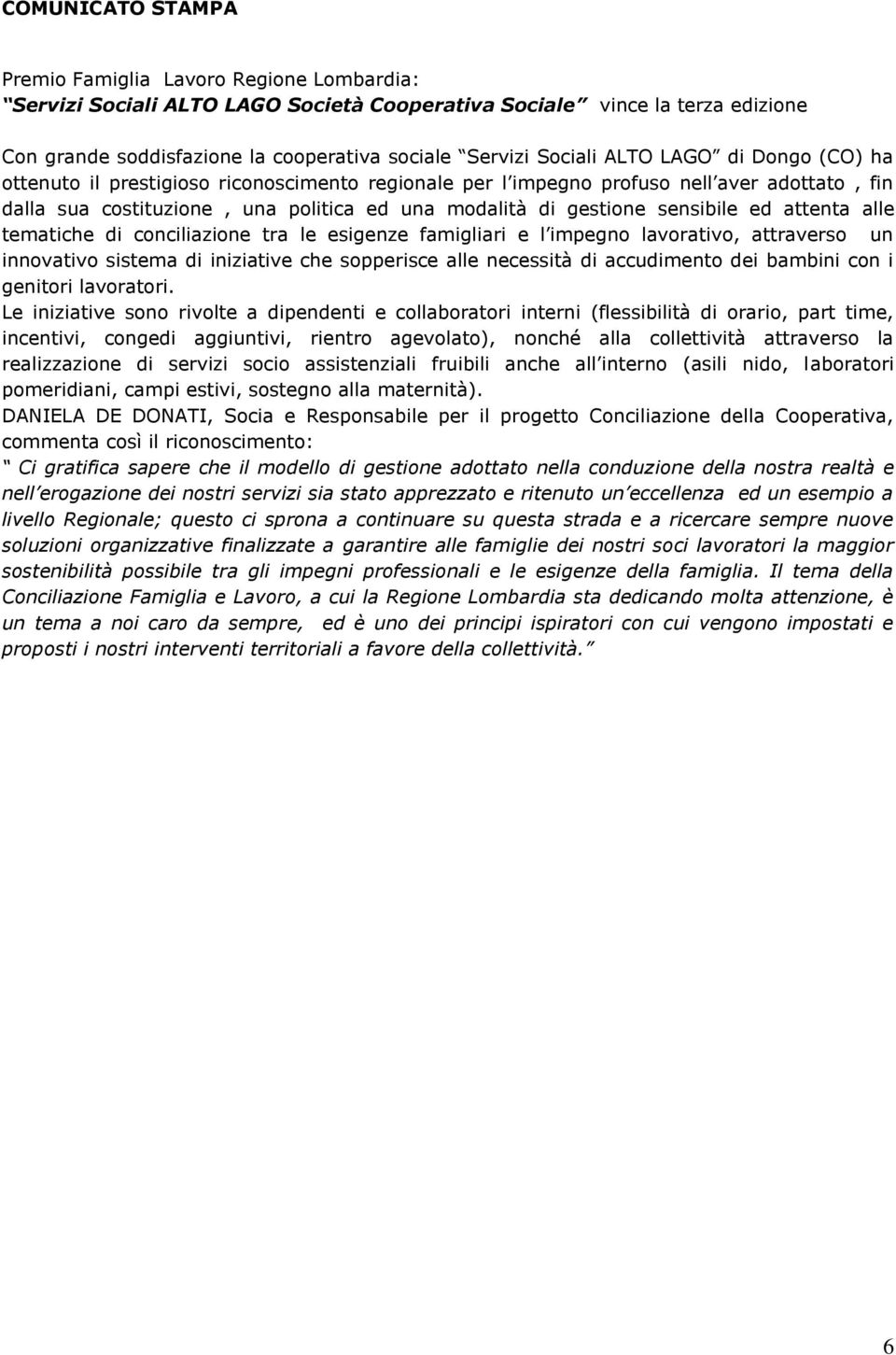 sensibile ed attenta alle tematiche di conciliazione tra le esigenze famigliari e l impegno lavorativo, attraverso un innovativo sistema di iniziative che sopperisce alle necessità di accudimento dei