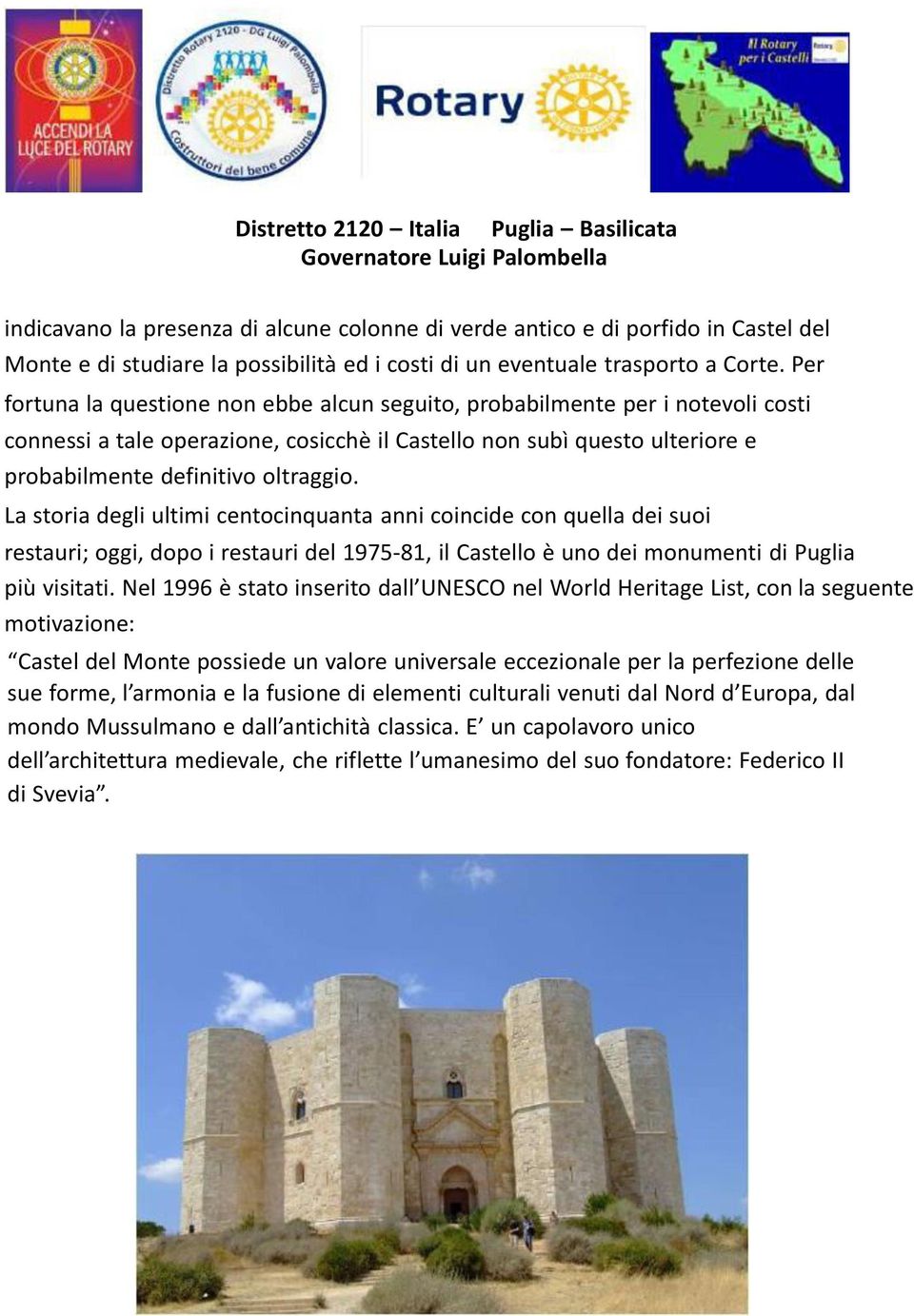 La storia degli ultimi centocinquanta anni coincide con quella dei suoi restauri; oggi, dopo i restauri del 1975-81, il Castello è uno dei monumenti di Puglia più visitati.