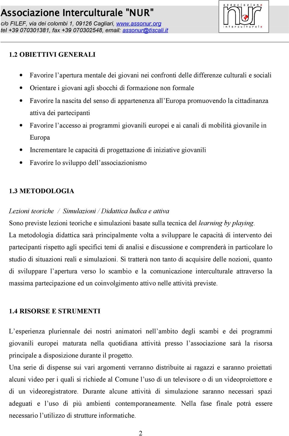 capacità di progettazione di iniziative giovanili Favorire lo sviluppo dell associazionismo 1.