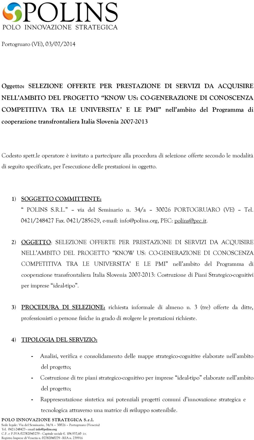 le operatore è invitato a partecipare alla procedura di selezione offerte secondo le modalità di seguito specificate, per l esecuzione delle prestazioni in oggetto. 1) SOGGETTO COMMITTENTE: POLINS S.