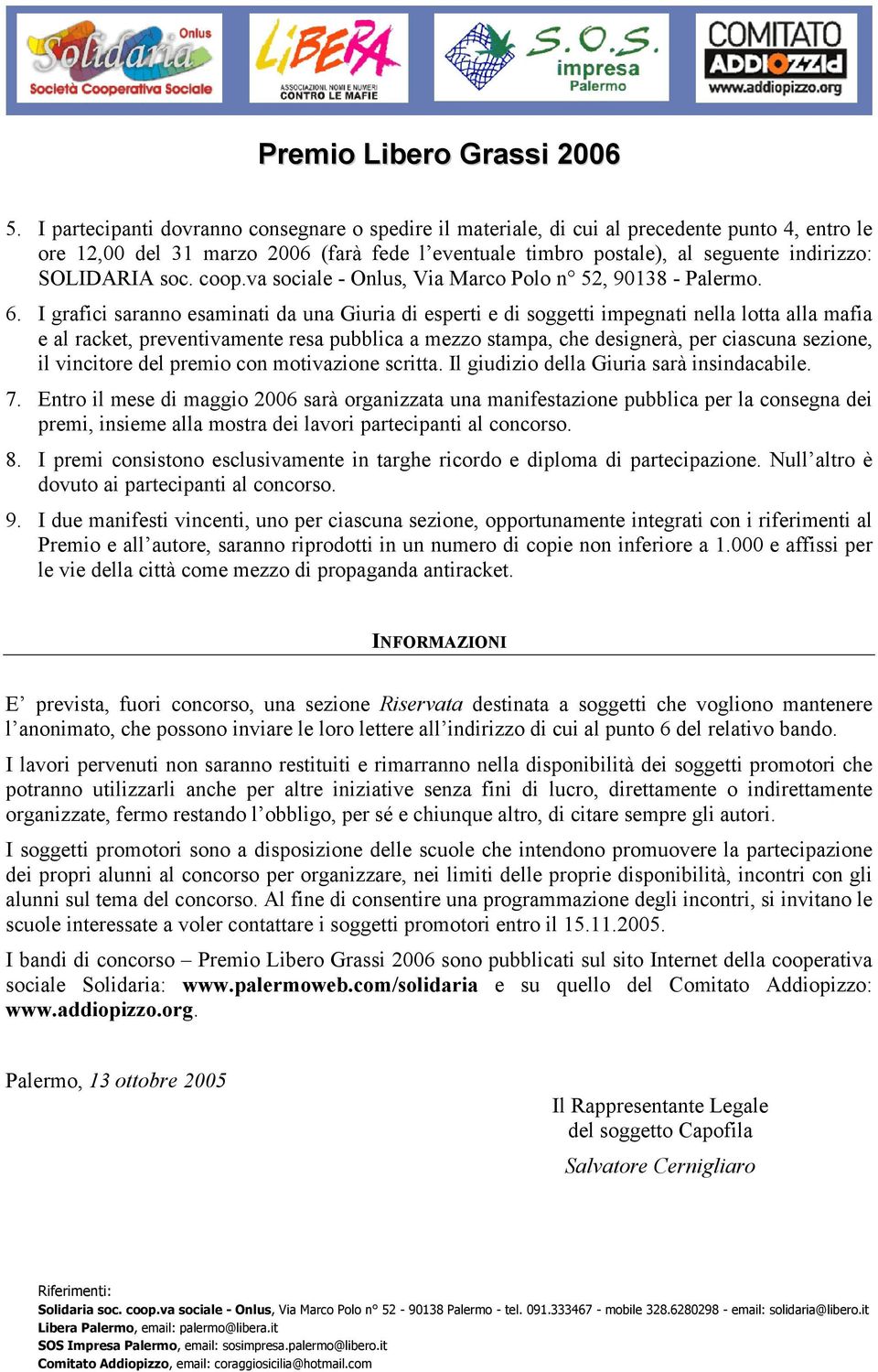 I grafici saranno esaminati da una Giuria di esperti e di soggetti impegnati nella lotta alla mafia e al racket, preventivamente resa pubblica a mezzo stampa, che designerà, per ciascuna sezione, il