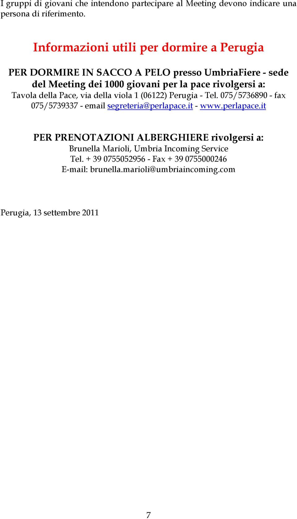 a: Tavola della Pace, via della viola 1 (06122) Perugia - Tel. 075/5736890 - fax 075/5739337 - email segreteria@perlapace.