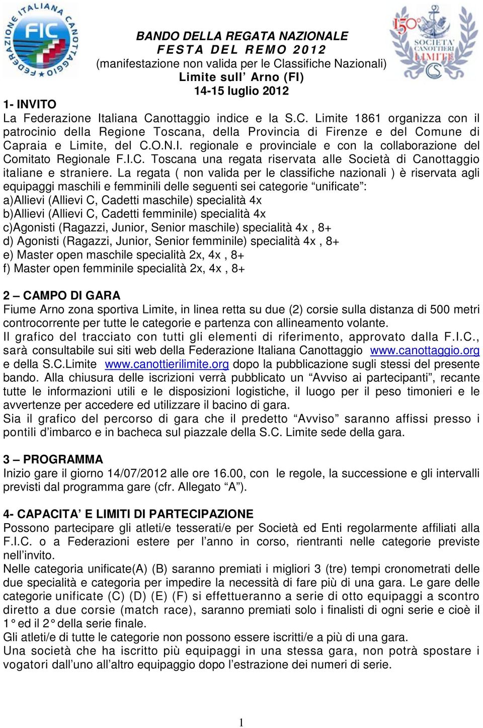 regionale e provinciale e con la collaborazione del Comitato Regionale F.I.C. Toscana una regata riservata alle Società di Canottaggio italiane e straniere.