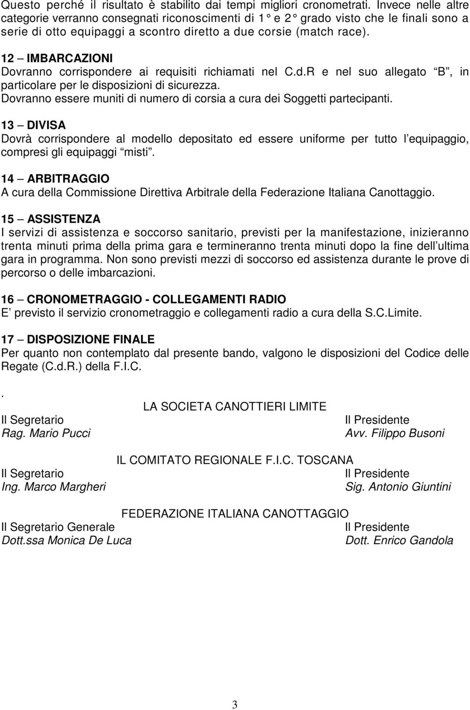 12 IMBARCAZIONI Dovranno corrispondere ai requisiti richiamati nel C.d.R e nel suo allegato B, in particolare per le disposizioni di sicurezza.