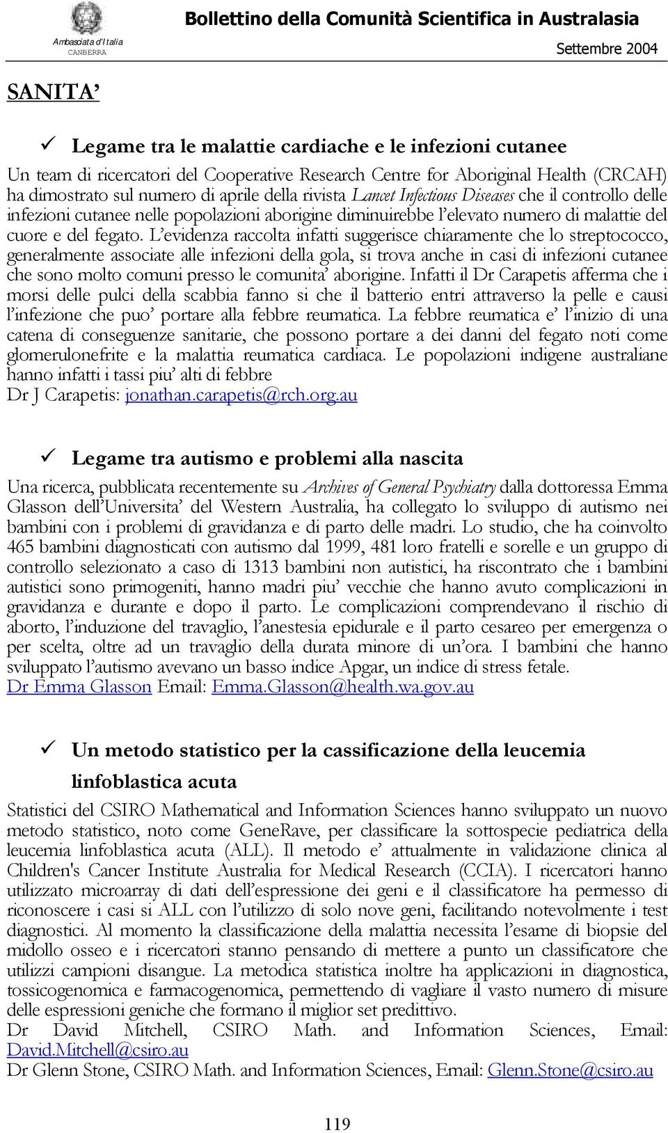 L evidenza raccolta infatti suggerisce chiaramente che lo streptococco, generalmente associate alle infezioni della gola, si trova anche in casi di infezioni cutanee che sono molto comuni presso le