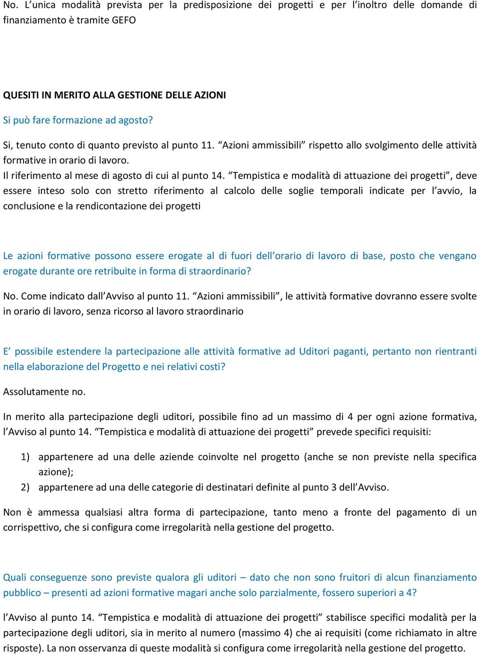 Tempistica e modalità di attuazione dei progetti, deve essere inteso solo con stretto riferimento al calcolo delle soglie temporali indicate per l avvio, la conclusione e la rendicontazione dei