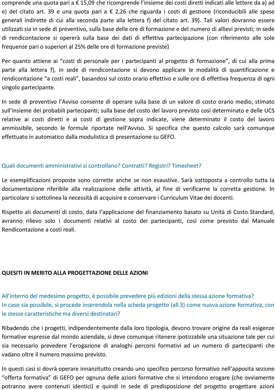 Tali valori dovranno essere utilizzati sia in sede di preventivo, sulla base delle ore di formazione e del numero di allievi previsti; in sede di rendicontazione si opererà sulla base dei dati di