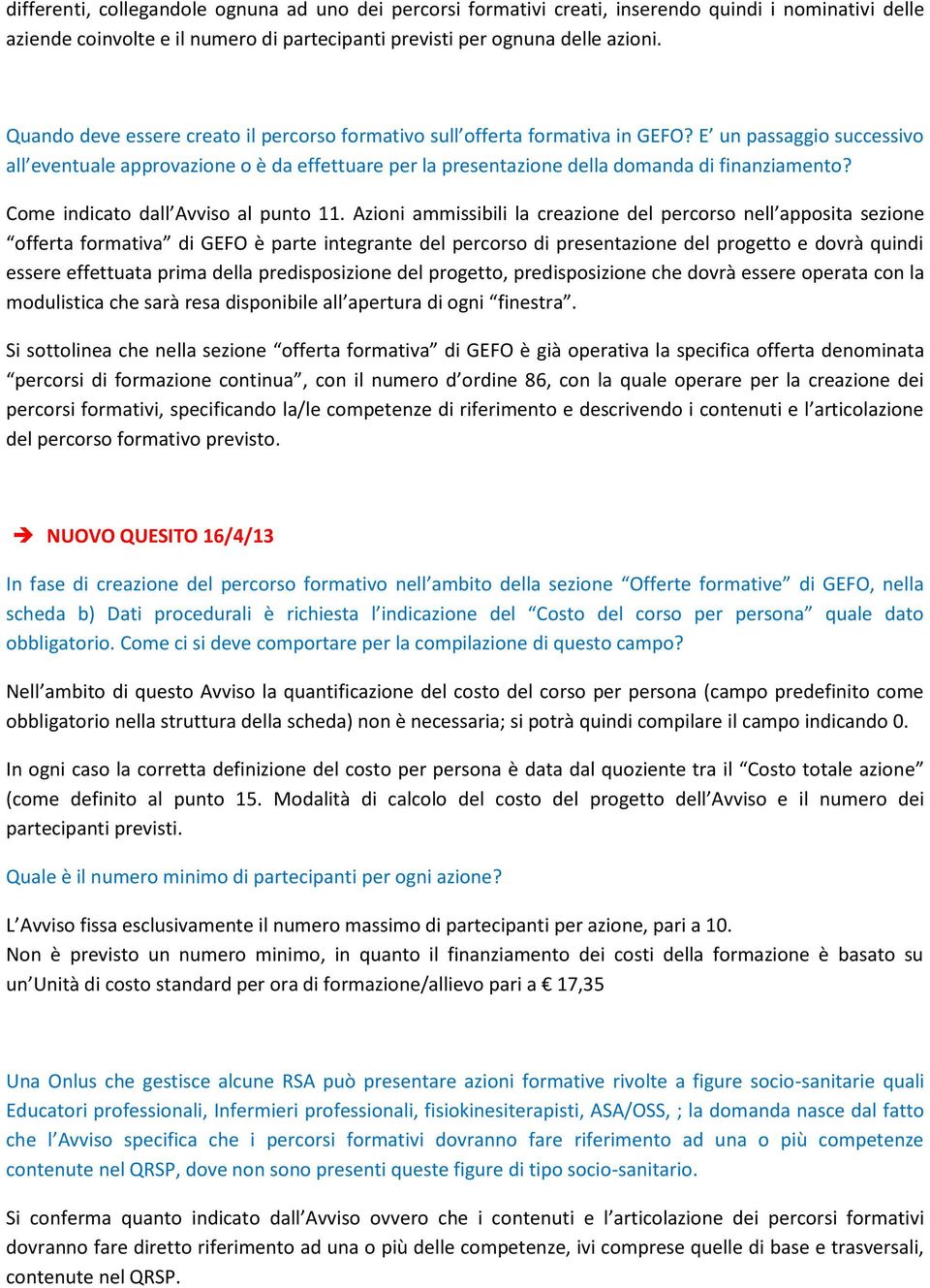 E un passaggio successivo all eventuale approvazione o è da effettuare per la presentazione della domanda di finanziamento? Come indicato dall Avviso al punto 11.