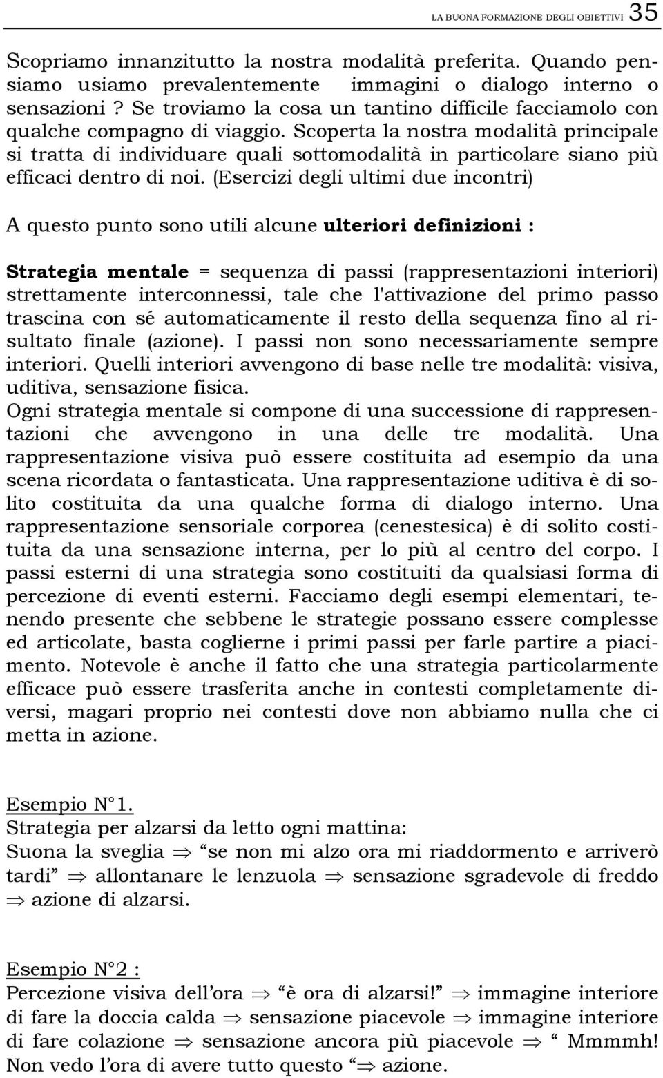 Scoperta la nostra modalità principale si tratta di individuare quali sottomodalità in particolare siano più efficaci dentro di noi.