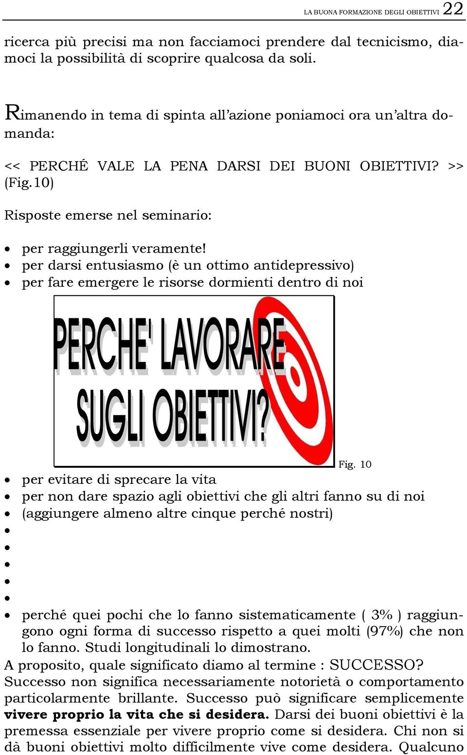 per darsi entusiasmo (è un ottimo antidepressivo) per fare emergere le risorse dormienti dentro di noi Fig.