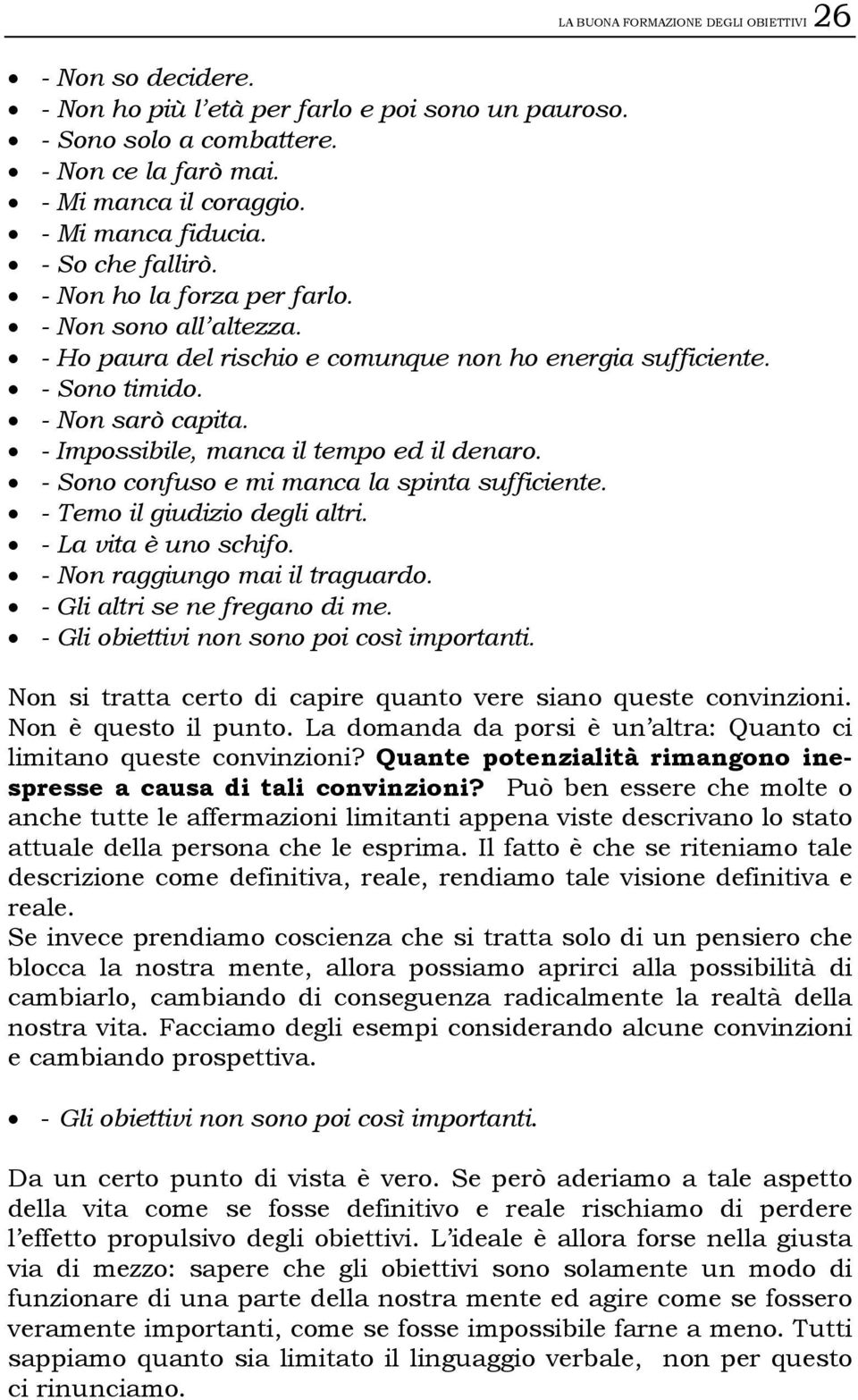 - Impossibile, manca il tempo ed il denaro. - Sono confuso e mi manca la spinta sufficiente. - Temo il giudizio degli altri. - La vita è uno schifo. - Non raggiungo mai il traguardo.