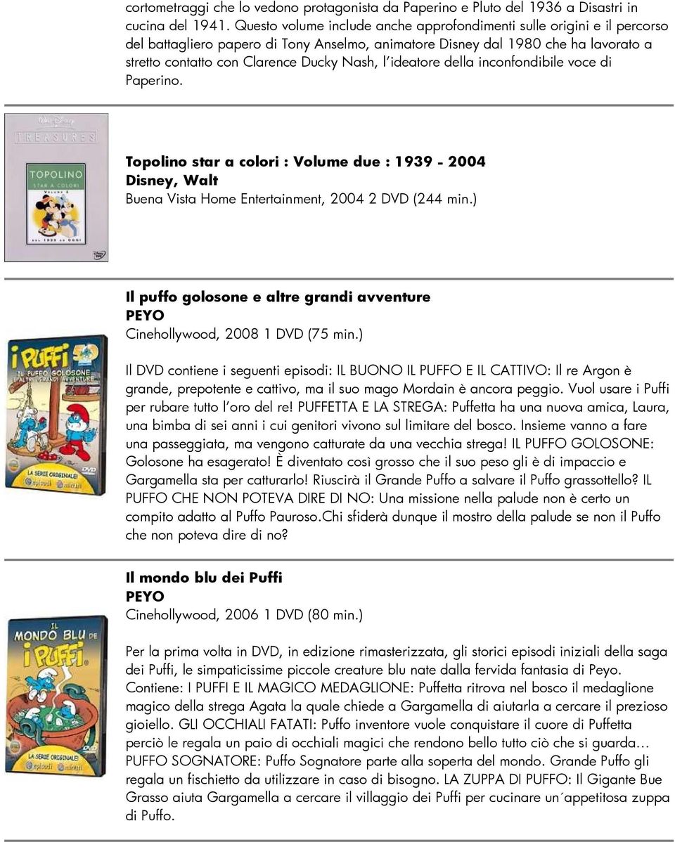 ideatore della inconfondibile voce di Paperino. Topolino star a colori : Volume due : 1939-2004 Disney, Walt Buena Vista Home Entertainment, 2004 2 DVD (244 min.