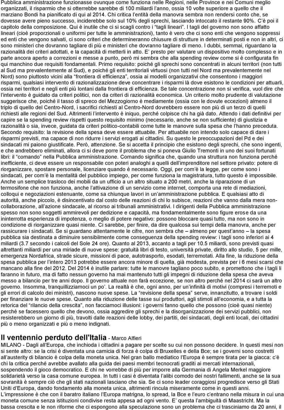 Chi critica l entità della manovra sembra non rendersi conto che, se dovesse avere pieno successo, inciderebbe solo sul 10% degli sprechi, lasciando intoccato il restante 90%.