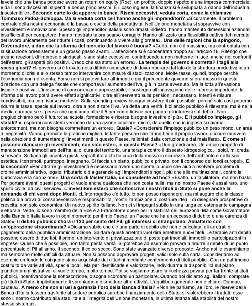 Ma la veduta corta ce l hanno anche gli imprenditori? «Sicuramente. Il problema centrale della nostra economia è la bassa crescita della produttività.