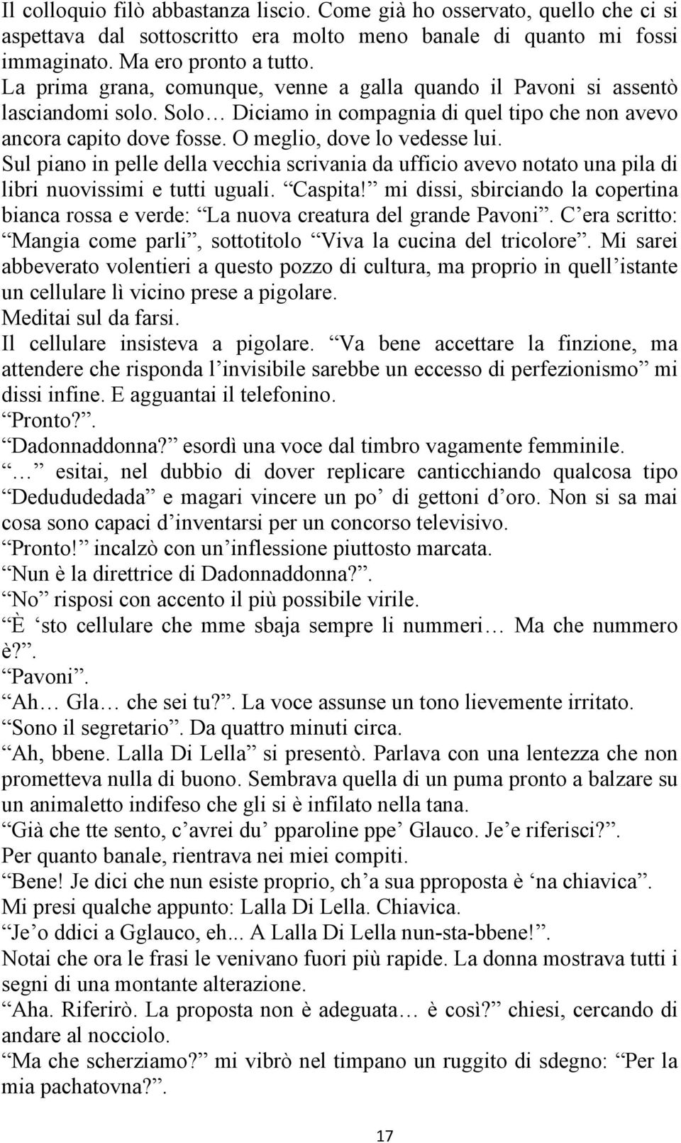 Sul piano in pelle della vecchia scrivania da ufficio avevo notato una pila di libri nuovissimi e tutti uguali. Caspita!