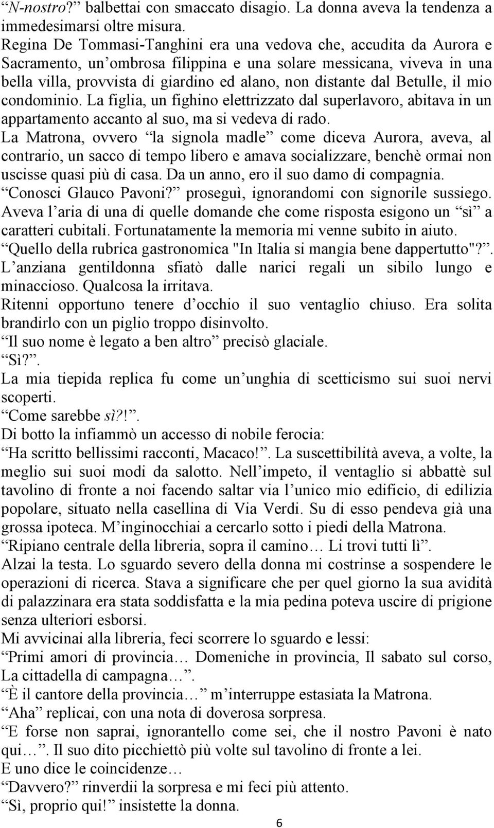 dal Betulle, il mio condominio. La figlia, un fighino elettrizzato dal superlavoro, abitava in un appartamento accanto al suo, ma si vedeva di rado.