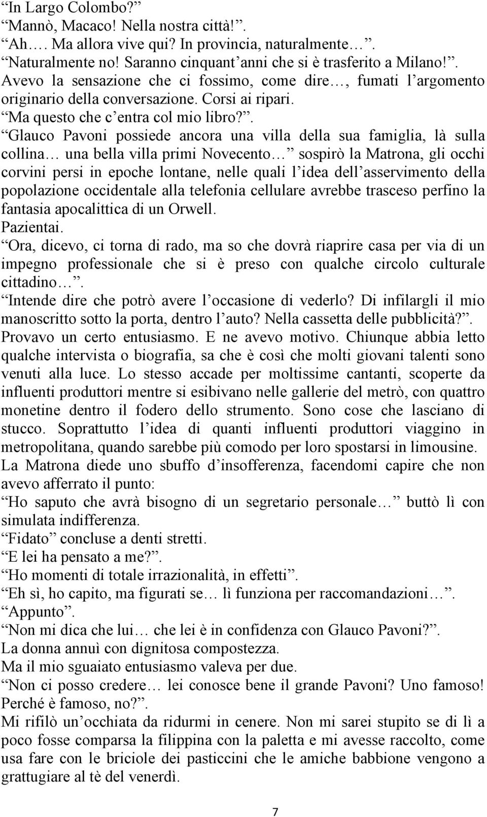 . Glauco Pavoni possiede ancora una villa della sua famiglia, là sulla collina una bella villa primi Novecento sospirò la Matrona, gli occhi corvini persi in epoche lontane, nelle quali l idea dell