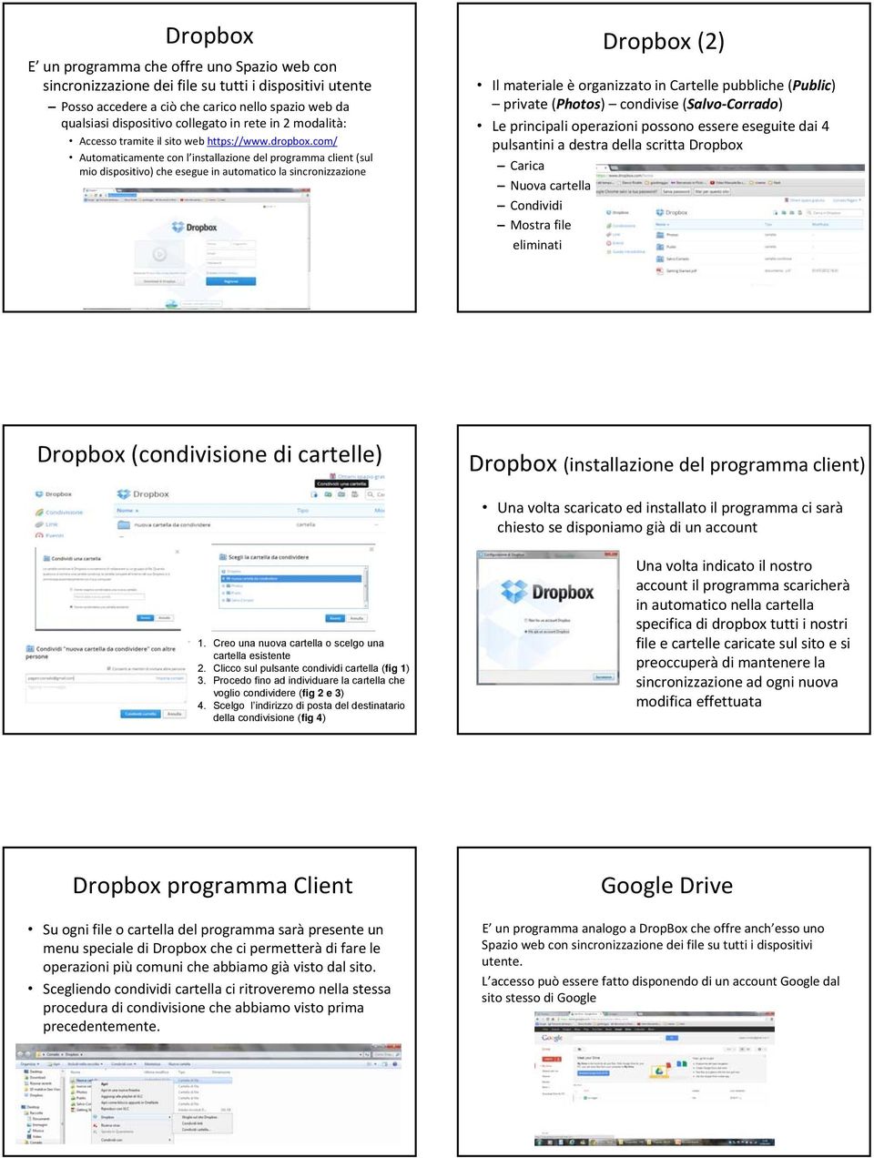 com/ Automaticamente con l installazione del programma client (sul mio dispositivo) che esegue in automatico la sincronizzazione Dropbox (2) Il materiale è organizzato in Cartelle pubbliche (Public)