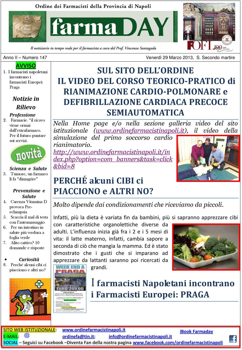 Scaccia il mal di testa con l automassaggio 6. Per un intestino in salute più verdura a foglia verde 7. Alito cattivo? 10 domande e risposte Curiosità 8. Perché alcuni cibi ci piacciono e altri no?