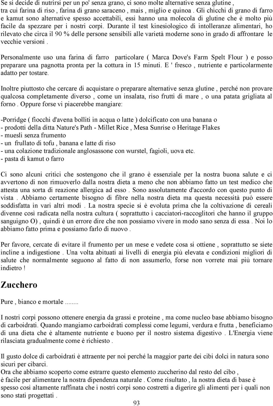 Durante il test kinesiologico di intolleranze alimentari, ho rilevato che circa il 90 % delle persone sensibili alle varietà moderne sono in grado di affrontare le vecchie versioni.