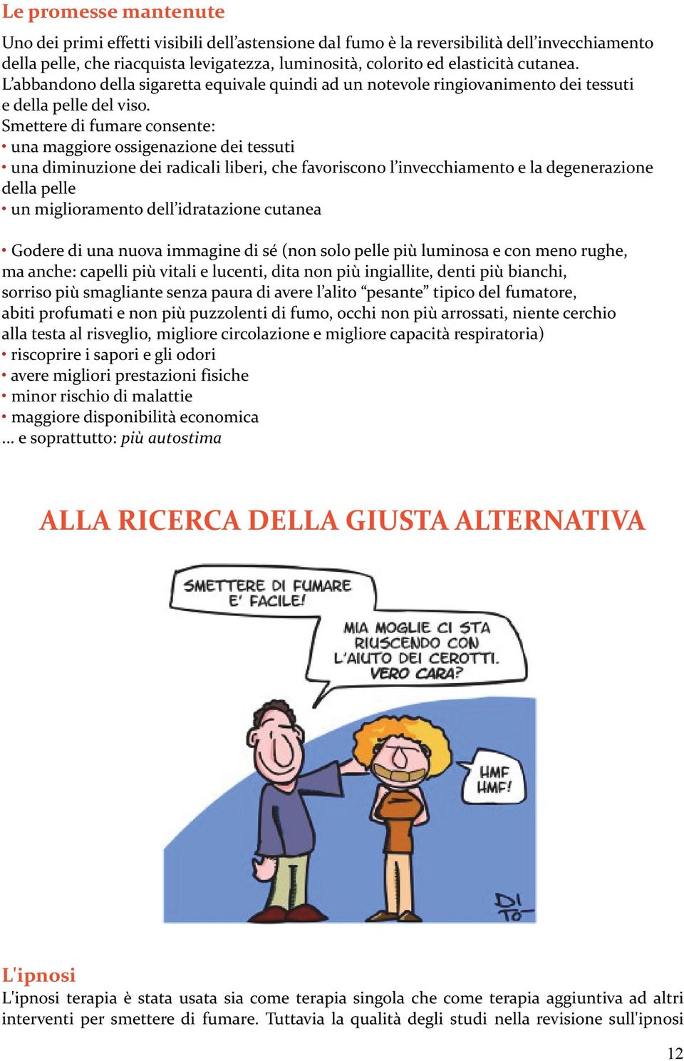 Smettere di fumare consente: una maggiore ossigenazione dei tessuti una diminuzione dei radicali liberi, che favoriscono l invecchiamento e la degenerazione della pelle un miglioramento dell