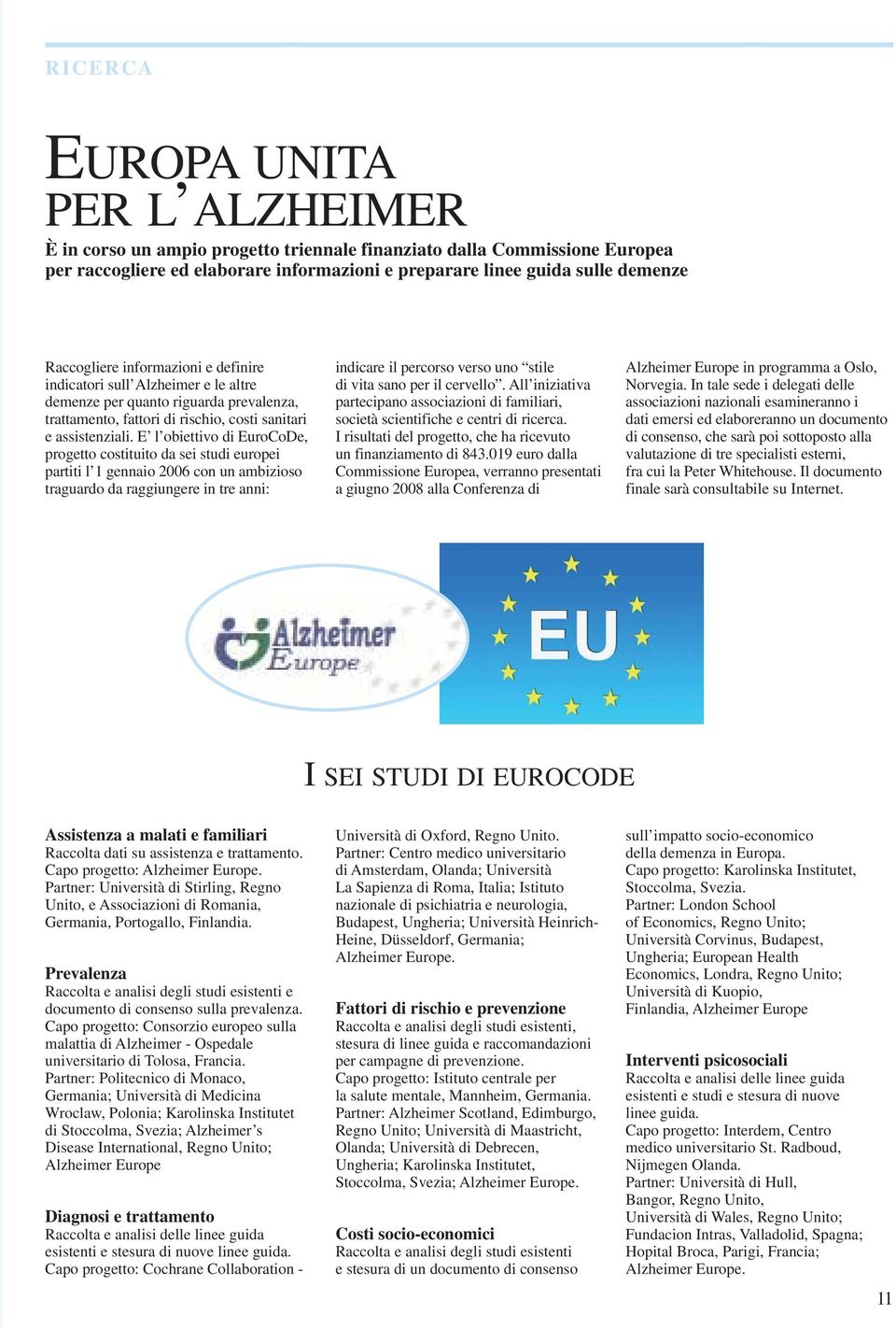 E l obiettivo di EuroCoDe, progetto costituito da sei studi europei partiti l 1 gennaio 2006 con un ambizioso traguardo da raggiungere in tre anni: indicare il percorso verso uno stile di vita sano