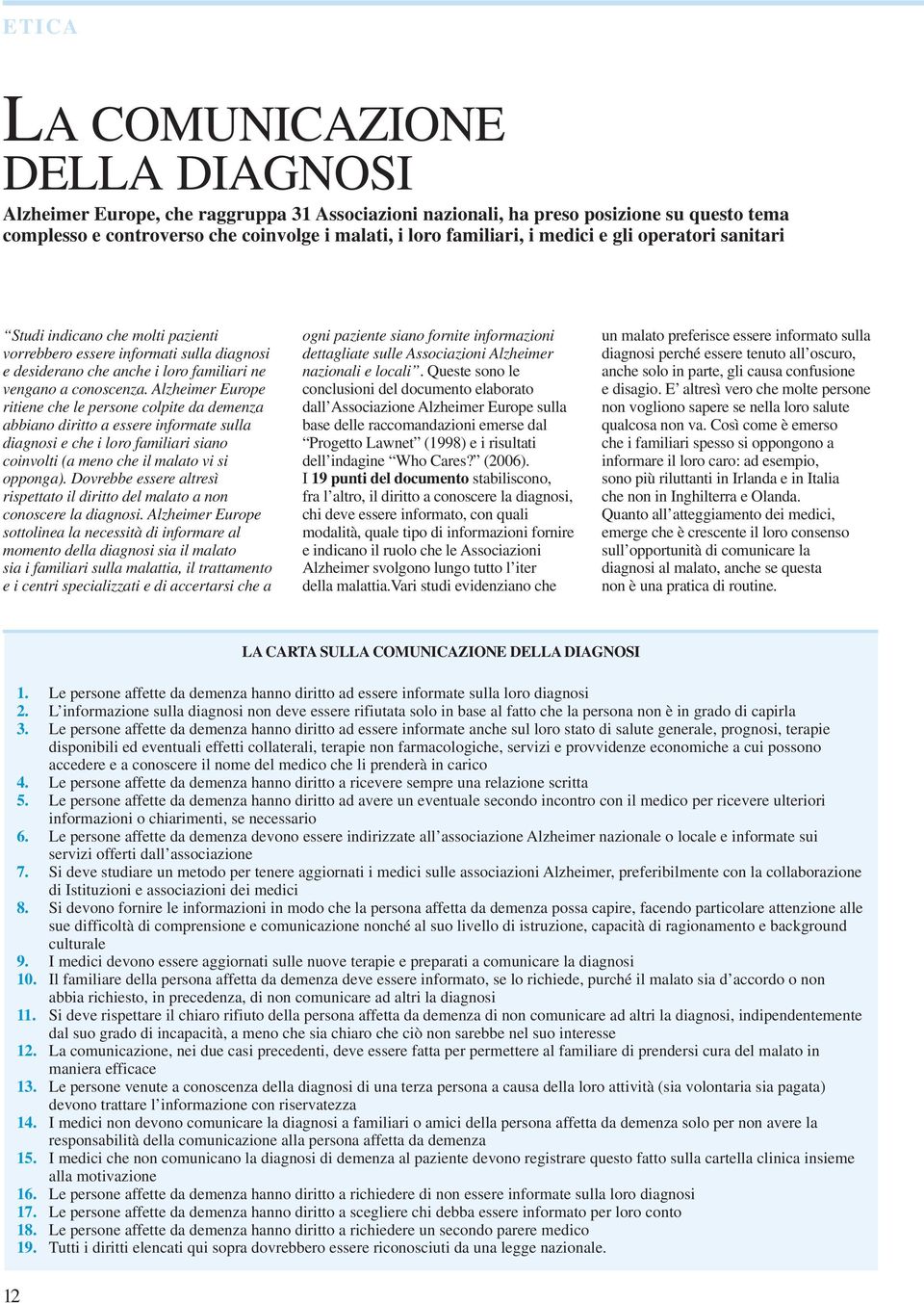 Alzheimer Europe ritiene che le persone colpite da demenza abbiano diritto a essere informate sulla diagnosi e che i loro familiari siano coinvolti (a meno che il malato vi si opponga).