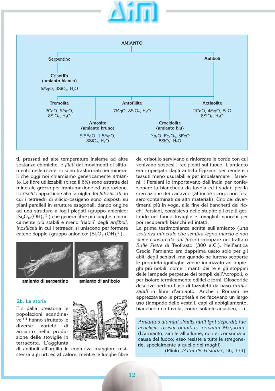 altre sostanze chimiche, e filati dai movimenti di slittamento delle rocce, si sono trasformati nei minerali che oggi noi chiamiamo genericamente amianto.