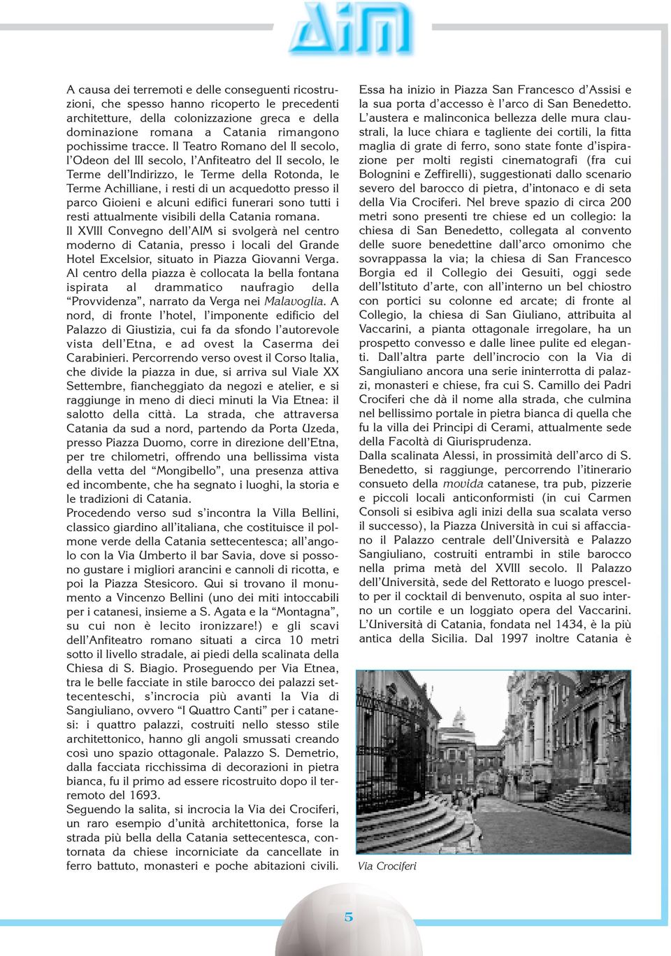 Il Teatro Romano del II secolo, l Odeon del III secolo, l Anfiteatro del II secolo, le Terme dell Indirizzo, le Terme della Rotonda, le Terme Achilliane, i resti di un acquedotto presso il parco