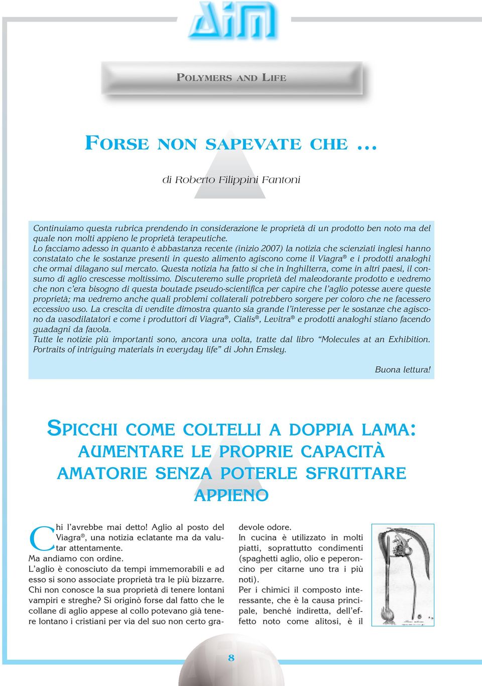 Lo facciamo adesso in quanto è abbastanza recente (inizio 2007) la notizia che scienziati inglesi hanno constatato che le sostanze presenti in questo alimento agiscono come il Viagra e i prodotti