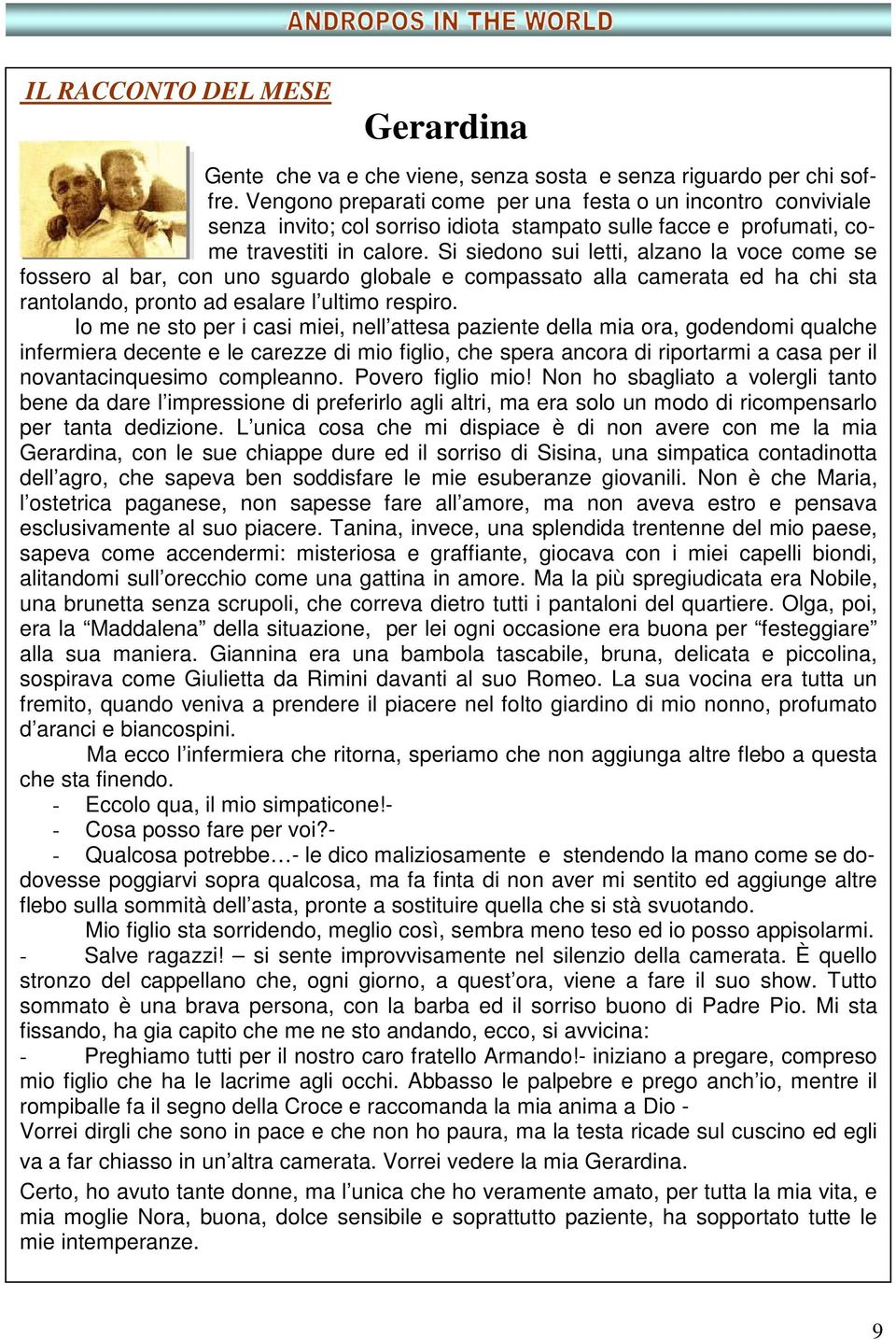 Si siedono sui letti, alzano la voce come se fossero al bar, con uno sguardo globale e compassato alla camerata ed ha chi sta rantolando, pronto ad esalare l ultimo respiro.