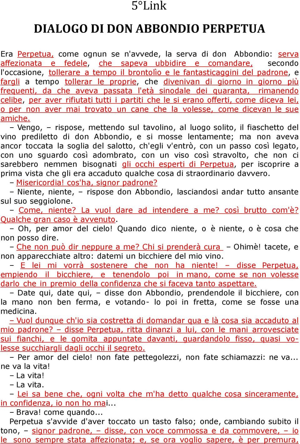 celibe, per aver rifiutati tutti i partiti che le si erano offerti, come diceva lei, o per non aver mai trovato un cane che la volesse, come dicevan le sue amiche.