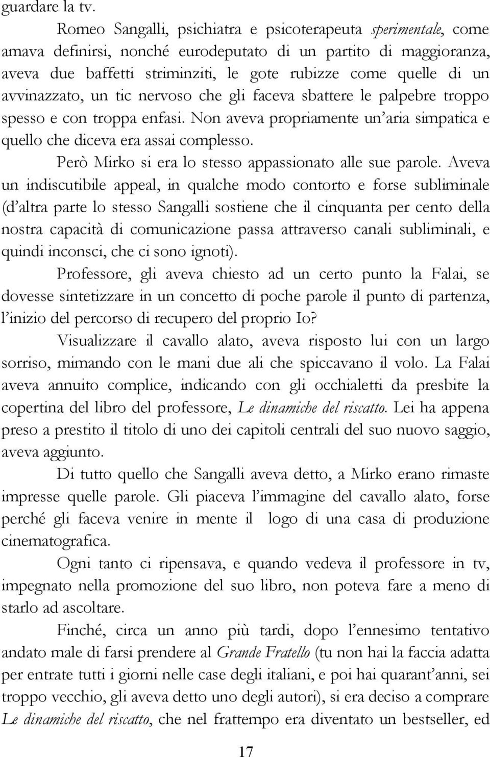 avvinazzato, un tic nervoso che gli faceva sbattere le palpebre troppo spesso e con troppa enfasi. Non aveva propriamente un aria simpatica e quello che diceva era assai complesso.