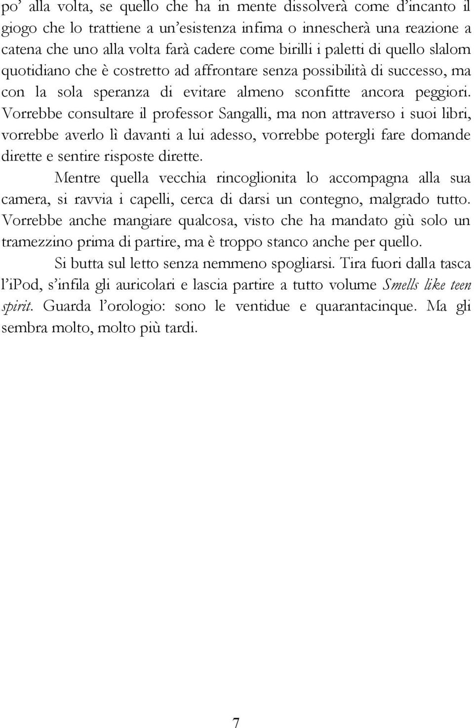 Vorrebbe consultare il professor Sangalli, ma non attraverso i suoi libri, vorrebbe averlo lì davanti a lui adesso, vorrebbe potergli fare domande dirette e sentire risposte dirette.