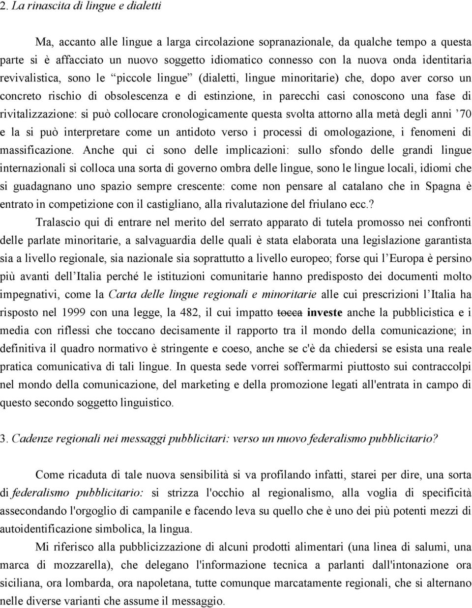 rivitalizzazione: si può collocare cronologicamente questa svolta attorno alla metà degli anni 70 e la si può interpretare come un antidoto verso i processi di omologazione, i fenomeni di