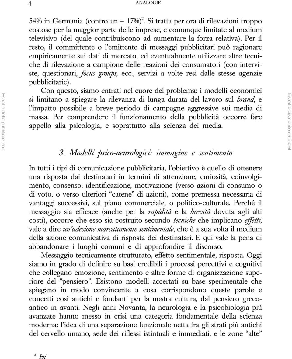 Per il resto, il committente o l emittente di messaggi pubblicitari può ragionare empiricamente sui dati di mercato, ed eventualmente utilizzare altre tecniche di rilevazione a campione delle