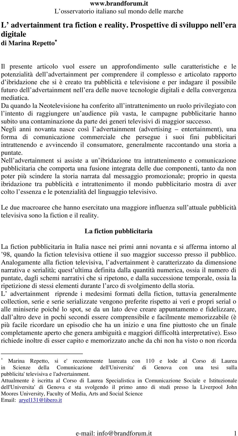 e articolato rapporto d ibridazione che si è creato tra pubblicità e televisione e per indagare il possibile futuro dell advertainment nell era delle nuove tecnologie digitali e della convergenza