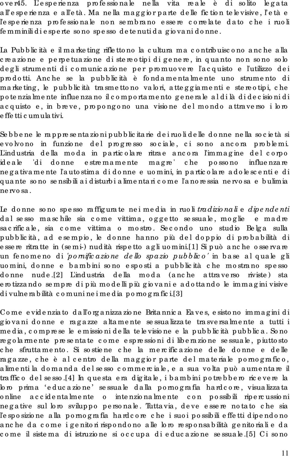 La Pubblicità e il marketing riflettono la cultura ma contribuiscono anche alla creazione e perpetuazione di stereotipi di genere, in quanto non sono solo degli strumenti di comunicazione per