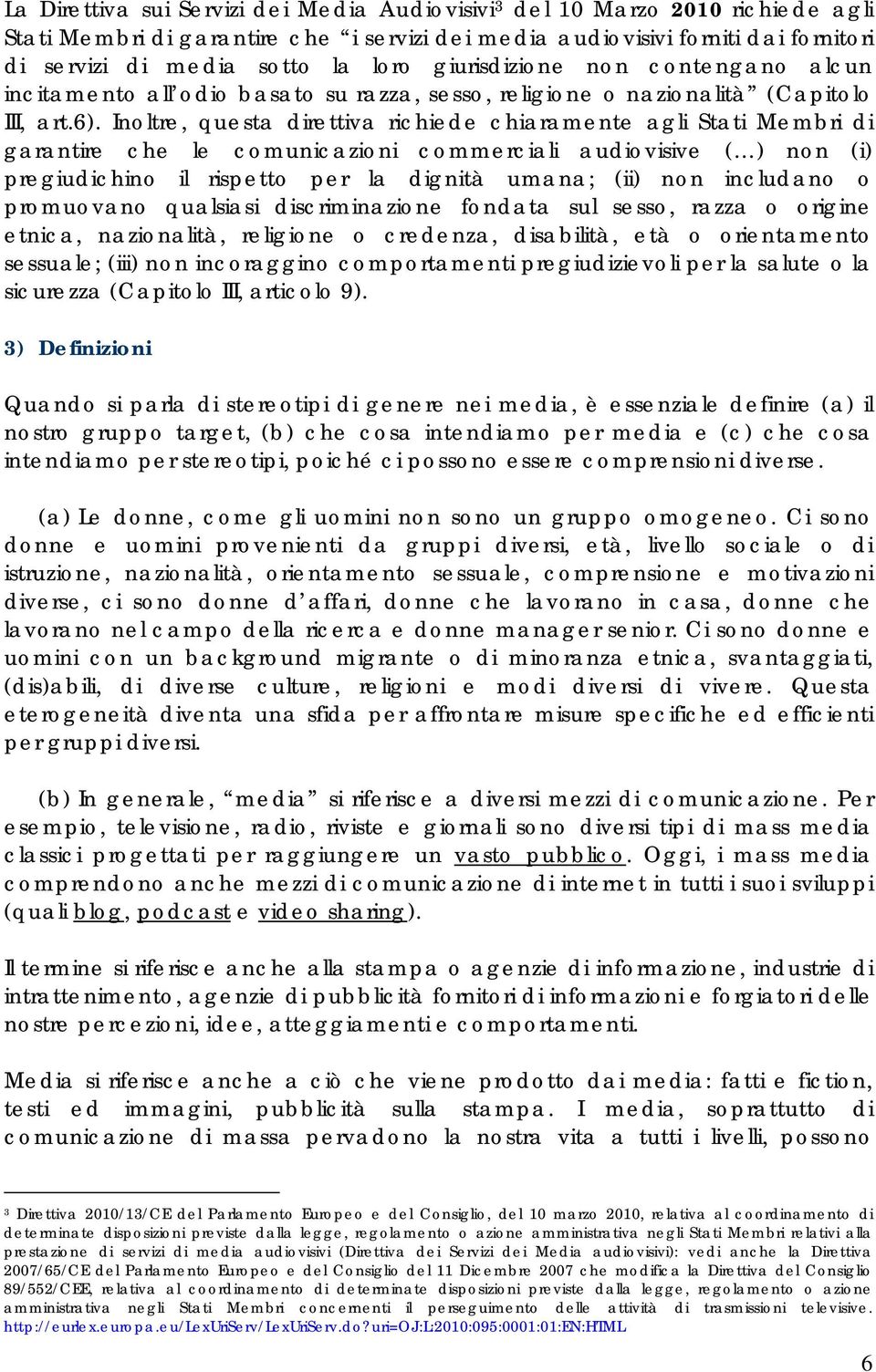 Inoltre, questa direttiva richiede chiaramente agli Stati Membri di garantire che le comunicazioni commerciali audiovisive ( ) non (i) pregiudichino il rispetto per la dignità umana; (ii) non