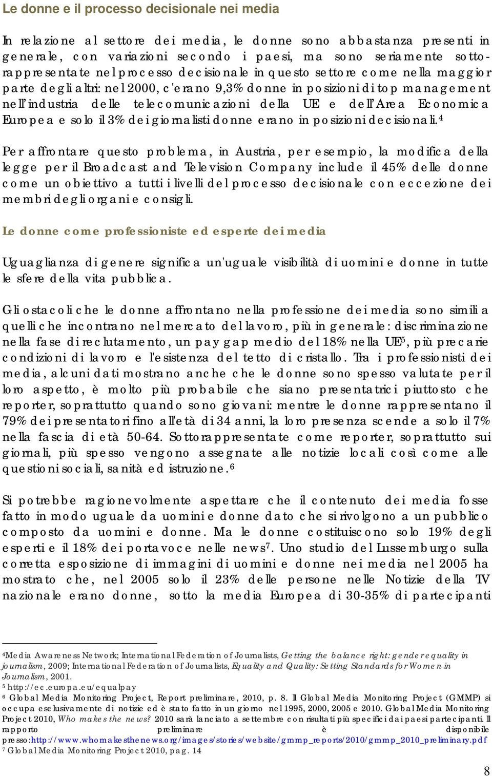 Area Economica Europea e solo il 3% dei giornalisti donne erano in posizioni decisionali.