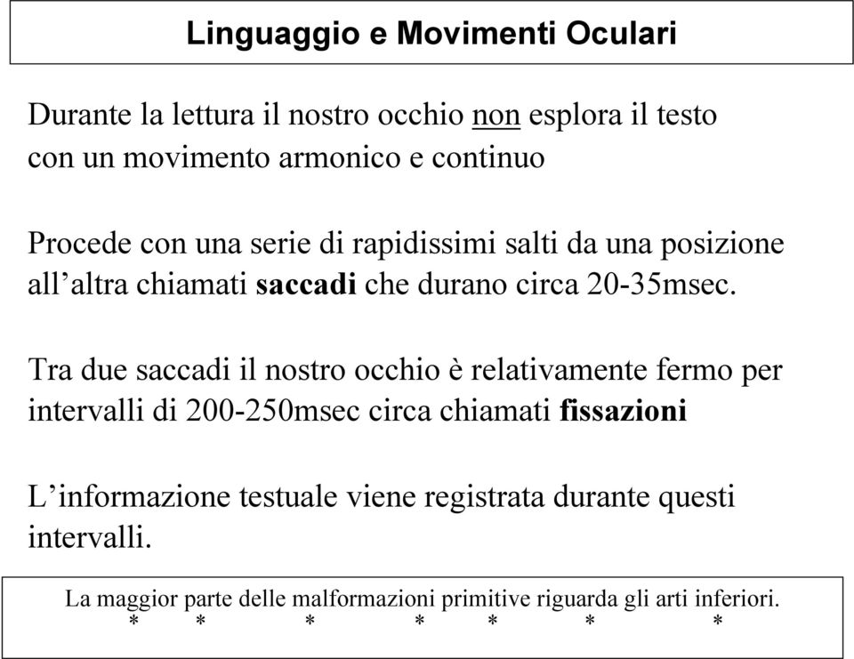 Tra due saccadi il nostro occhio è relativamente fermo per intervalli di 200-250msec circa chiamati fissazioni L