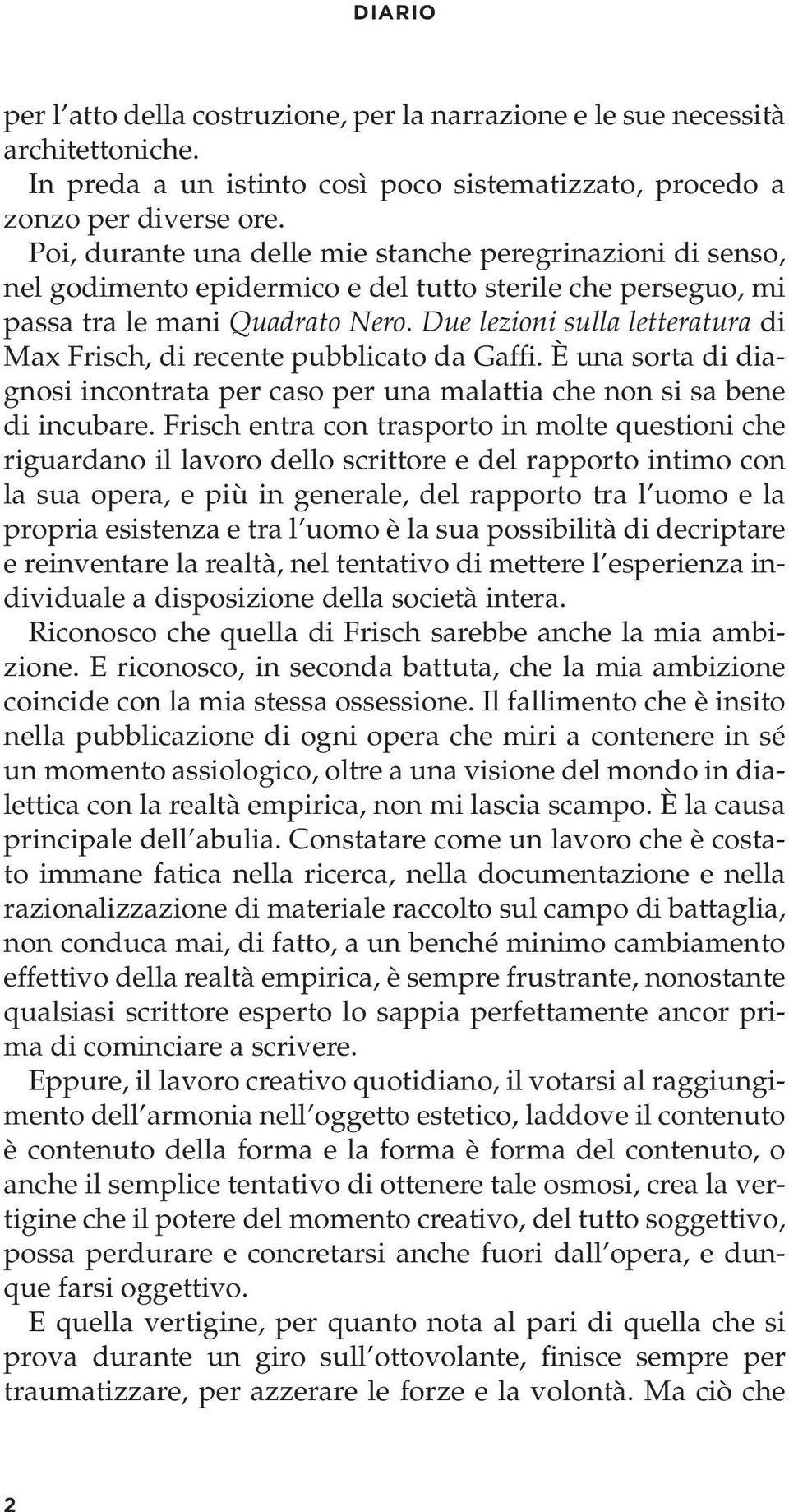 Due lezioni sulla letteratura di Max Frisch, di recente pubblicato da Gaffi. È una sorta di diagnosi incontrata per caso per una malattia che non si sa bene di incubare.