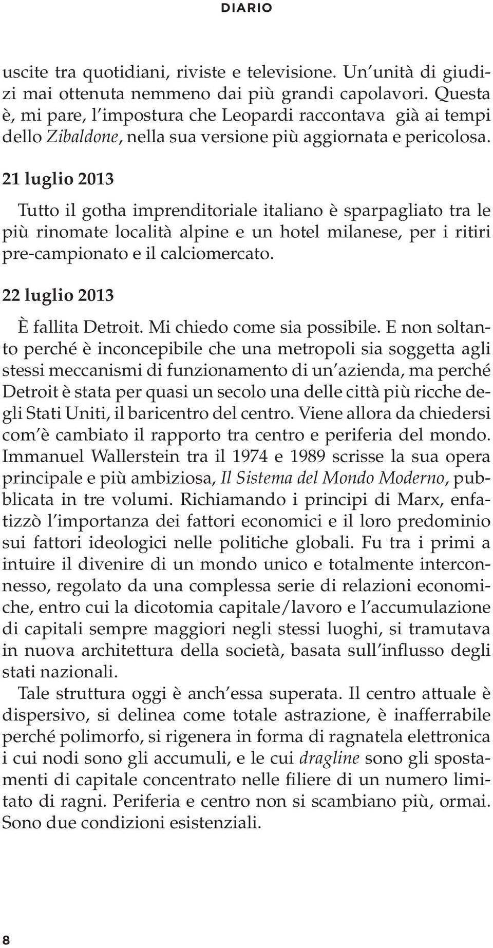 21 luglio 2013 Tutto il gotha imprenditoriale italiano è sparpagliato tra le più rinomate località alpine e un hotel milanese, per i ritiri pre-campionato e il calciomercato.