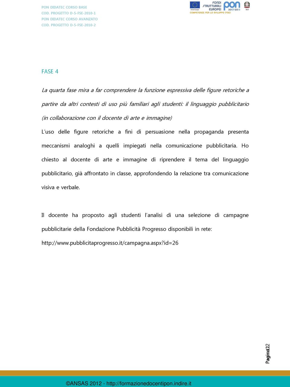 pubblicitaria. Ho chiesto al docente di arte e immagine di riprendere il tema del linguaggio pubblicitario, già affrontato in classe, approfondendo la relazione tra comunicazione visiva e verbale.