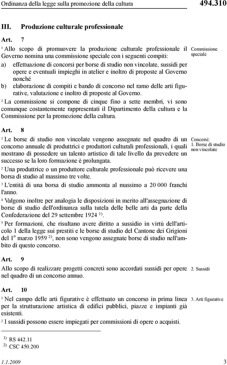 sussidi per opere e eventuali impieghi in atelier e inoltro di proposte al Governo nonché b) elaborazione di compiti e bando di concorso nel ramo delle arti figurative, valutazione e inoltro di