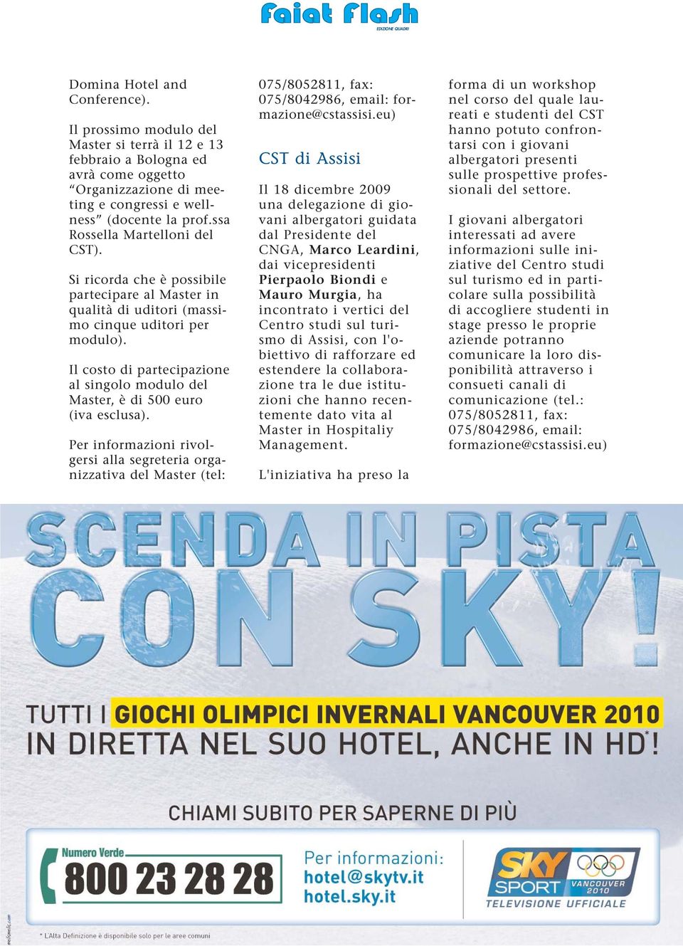 Il costo di partecipazione al singolo modulo del Master, è di 500 euro (iva esclusa).