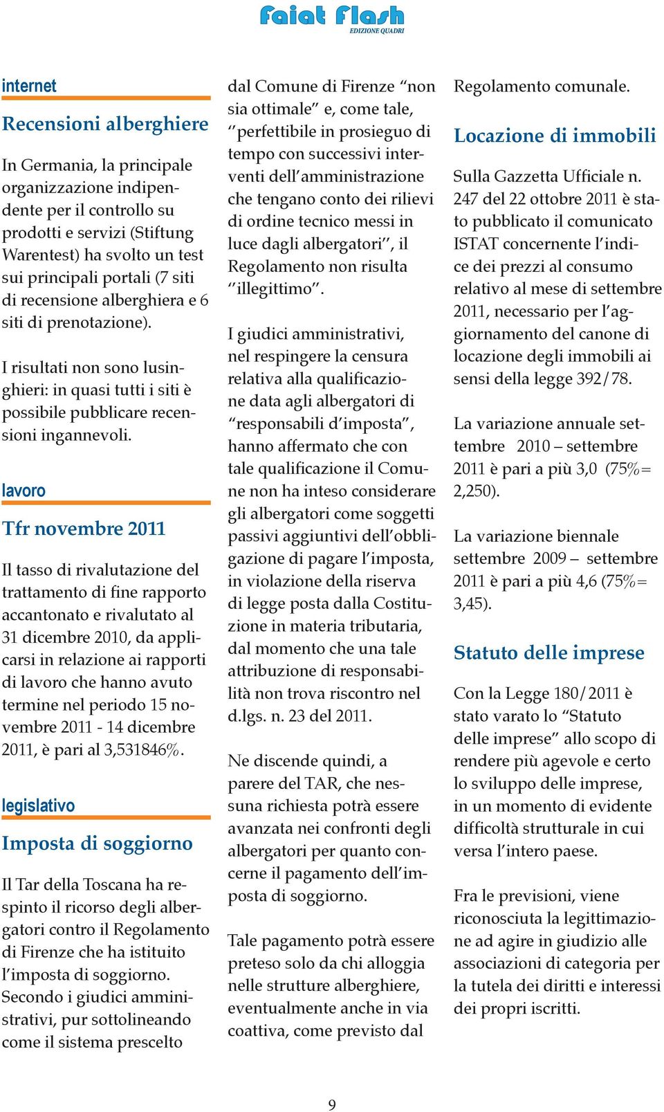 lavoro Tfr novembre 2011 Il tasso di rivalutazione del trattamento di fine rapporto accantonato e rivalutato al 31 dicembre 2010, da applicarsi in relazione ai rapporti di lavoro che hanno avuto